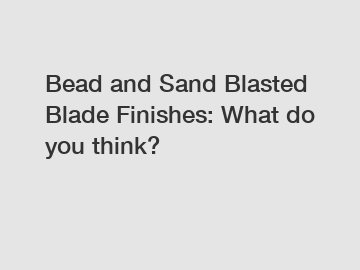 Bead and Sand Blasted Blade Finishes: What do you think?
