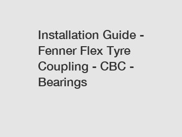 Installation Guide - Fenner Flex Tyre Coupling - CBC - Bearings