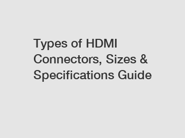 Types of HDMI Connectors, Sizes & Specifications Guide