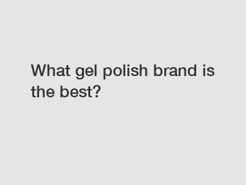 What gel polish brand is the best?