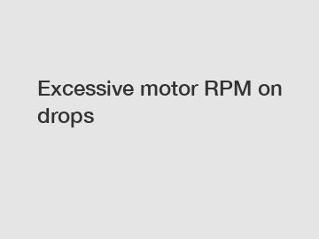 Excessive motor RPM on drops