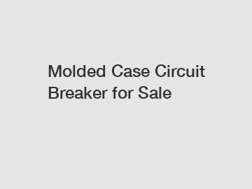 Molded Case Circuit Breaker for Sale