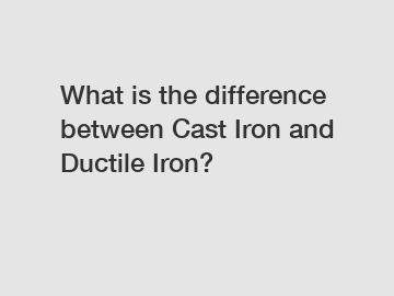 What is the difference between Cast Iron and Ductile Iron?