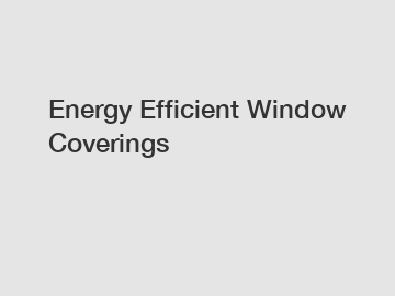 Energy Efficient Window Coverings