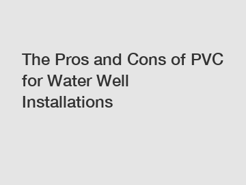 The Pros and Cons of PVC for Water Well Installations