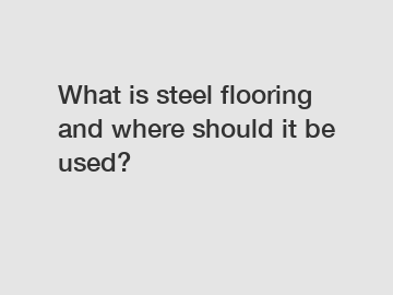 What is steel flooring and where should it be used?