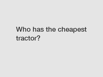 Who has the cheapest tractor?