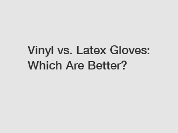 Vinyl vs. Latex Gloves: Which Are Better?