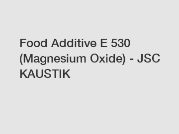 Food Additive E 530 (Magnesium Oxide) - JSC KAUSTIK