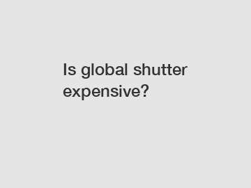 Is global shutter expensive?