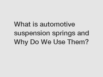 What is automotive suspension springs and Why Do We Use Them? What is automotive suspension springs and Why Do We Use Them?