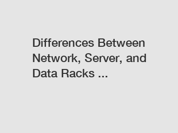 Differences Between Network, Server, and Data Racks ...