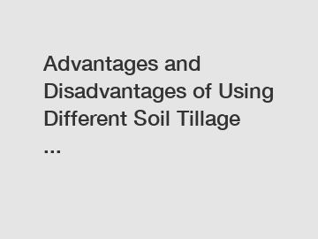 Advantages and Disadvantages of Using Different Soil Tillage ...