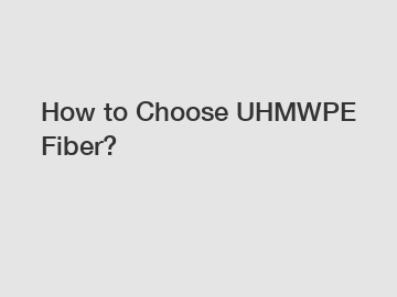 How to Choose UHMWPE Fiber?