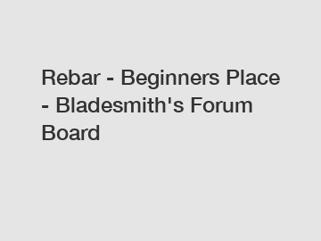 Rebar - Beginners Place - Bladesmith's Forum Board