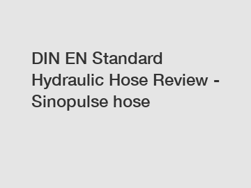 DIN EN Standard Hydraulic Hose Review - Sinopulse hose