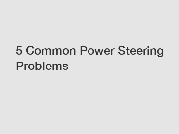 5 Common Power Steering Problems