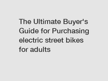 The Ultimate Buyer's Guide for Purchasing electric street bikes for adults