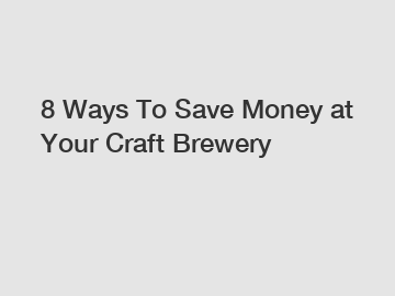 8 Ways To Save Money at Your Craft Brewery