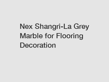 Nex Shangri-La Grey Marble for Flooring Decoration