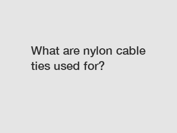 What are nylon cable ties used for?