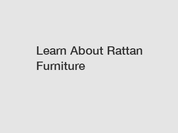 Learn About Rattan Furniture