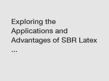 Exploring the Applications and Advantages of SBR Latex ...