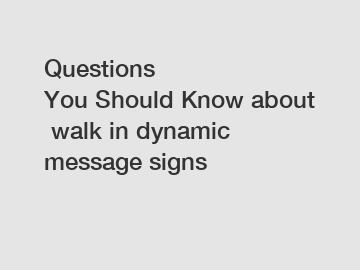 Questions You Should Know about walk in dynamic message signs