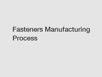 Fasteners Manufacturing Process