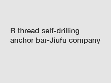 R thread self-drilling anchor bar-Jiufu company