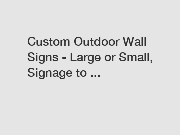 Custom Outdoor Wall Signs - Large or Small, Signage to ...