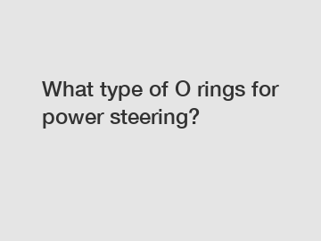 What type of O rings for power steering?