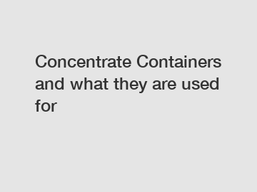 Concentrate Containers and what they are used for