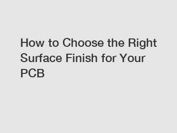 How to Choose the Right Surface Finish for Your PCB