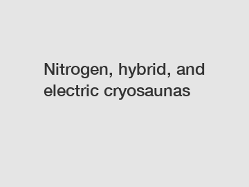 Nitrogen, hybrid, and electric cryosaunas