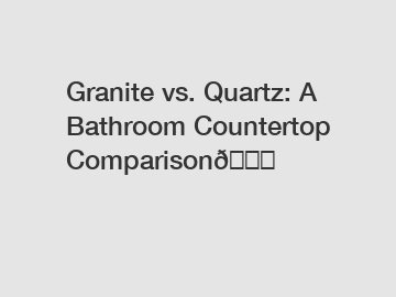 Granite vs. Quartz: A Bathroom Countertop Comparison