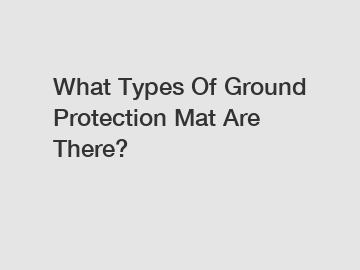 What Types Of Ground Protection Mat Are There?