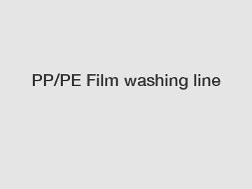 PP/PE Film washing line