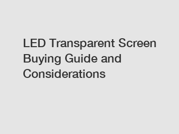 LED Transparent Screen Buying Guide and Considerations