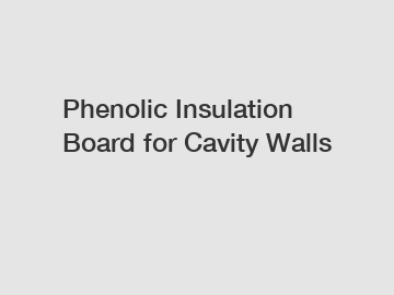 Phenolic Insulation Board for Cavity Walls