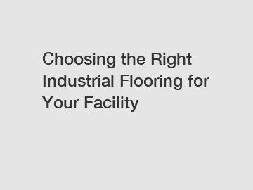 Choosing the Right Industrial Flooring for Your Facility