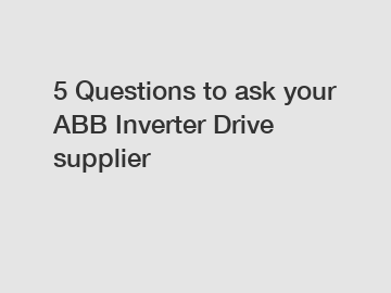 5 Questions to ask your ABB Inverter Drive supplier