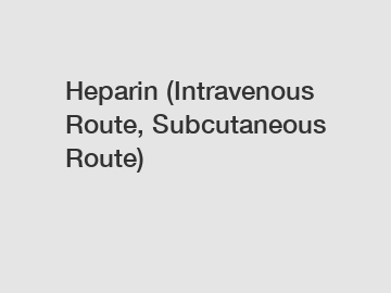 Heparin (Intravenous Route, Subcutaneous Route)