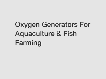 Oxygen Generators For Aquaculture & Fish Farming