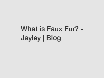 What is Faux Fur? - Jayley | Blog