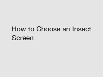 How to Choose an Insect Screen