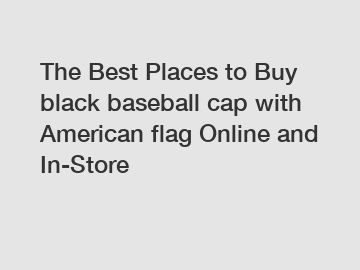 The Best Places to Buy black baseball cap with American flag Online and In-Store