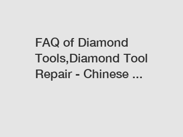 FAQ of Diamond Tools,Diamond Tool Repair - Chinese ...