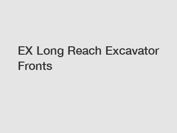 EX Long Reach Excavator Fronts