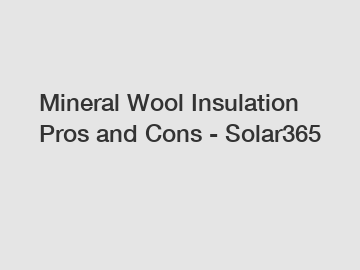 Mineral Wool Insulation Pros and Cons - Solar365